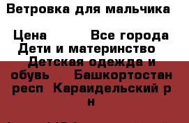 Ветровка для мальчика › Цена ­ 600 - Все города Дети и материнство » Детская одежда и обувь   . Башкортостан респ.,Караидельский р-н